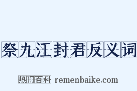 祭九江封君反义词是什么意思的图片